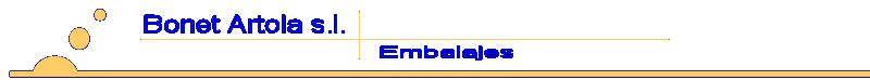           Suministros y Embalajes Bonet Artola s.l.  
 ----  La Soluci�n a sus Necesidades de Embalaje  ---  